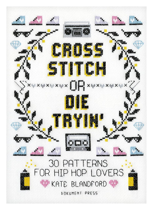 Cross Stitch Or Die Tryin': 30 Patterns for Hip Hop Lovers