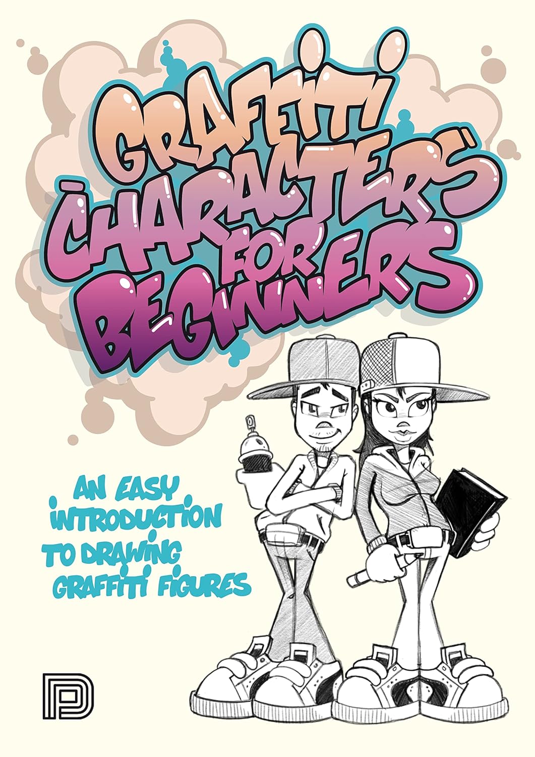 Graffiti Characters For Beginners: An Easy Introduction to Drawing Graffiti Figures