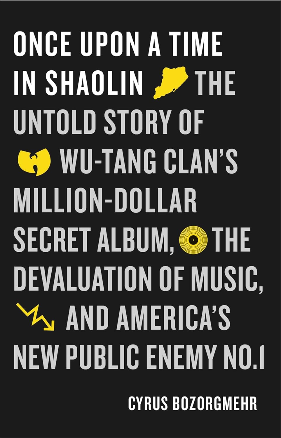 Once Upon a Time in Shaolin: The Untold Story of Wu-Tang Clan's Million-Dollar Secret Album, the Devaluation of Music, and America's New Public Enemy No. 1