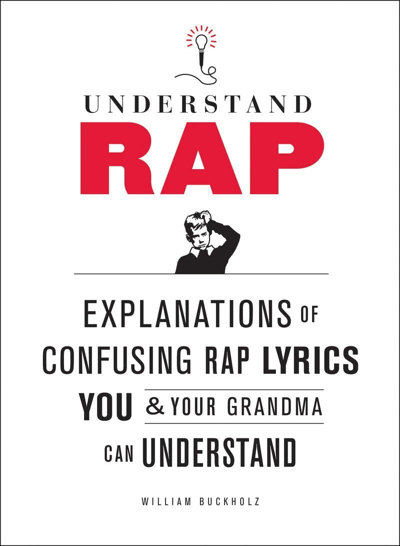 Understand Rap: Explanations of Confusing Rap Lyrics that You & Your Grandma Can Understand